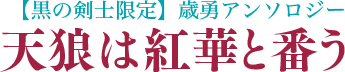 【黒の剣士限定】歳勇アンソロジー『天狼は紅華と番う』